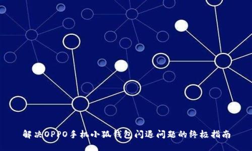 解决OPPO手机小狐钱包闪退问题的终极指南