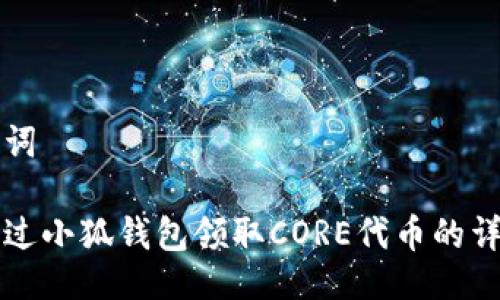 及关键词

如何通过小狐钱包领取CORE代币的详细指南