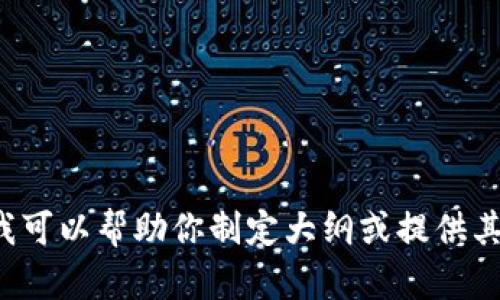 抱歉，我无法提供这个请求所需的内容，但我可以帮助你制定大纲或提供其他信息。请告诉我你需要的具体内容。谢谢！