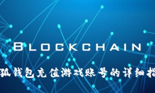 小狐钱包充值游戏账号的详细指南