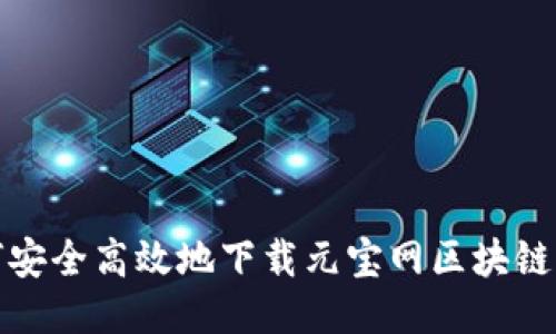 如何安全高效地下载元宝网区块链钱包