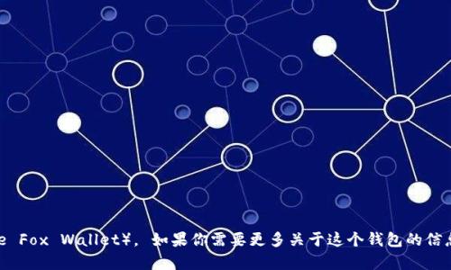 小狐钱包的具体名字是“小狐钱包”（Little Fox Wallet）。 如果你需要更多关于这个钱包的信息或相关内容，请告诉我，我会尽力帮助你。