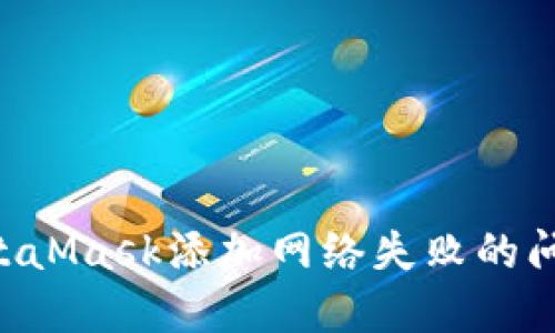 如何解决MetaMask添加网络失败的问题：全面指南