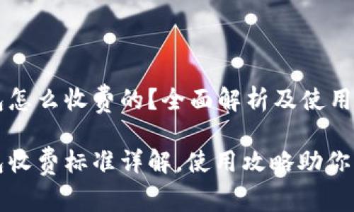小狐钱包怎么收费的？全面解析及使用指南

小狐钱包收费标准详解，使用攻略助你轻松省钱