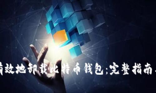 如何安全有效地卸载比特币钱包：完整指南与注意事项