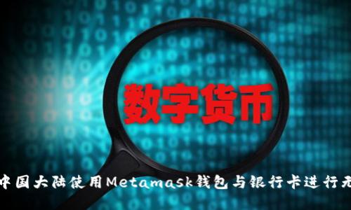 如何在中国大陆使用Metamask钱包与银行卡进行无缝连接