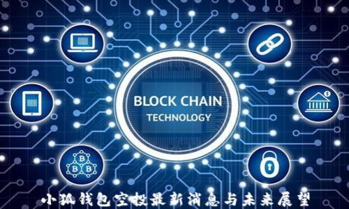 
小狐钱包空投最新消息与未来展望