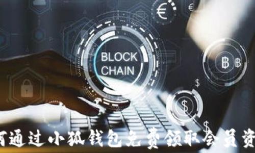 
如何通过小狐钱包免费领取会员资格？