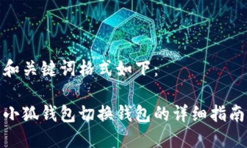 和关键词格式如下：

小狐钱包切换钱包的详细指南