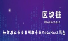 如何在火币交易所提币到MetaMask钱包