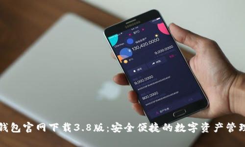 小狐钱包官网下载3.8版：安全便捷的数字资产管理工具