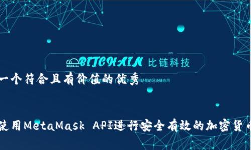思考一个符合且有价值的优秀

:
如何使用MetaMask API进行安全有效的加密货币交易