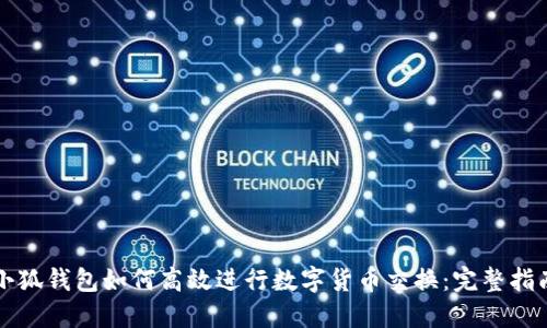 小狐钱包如何高效进行数字货币交换：完整指南