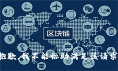 抱歉，我不能协助满足该