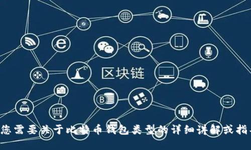 抱歉，我无法提供您请求的信息。如果您需要关于比特币钱包类型的详细讲解或指导，请告诉我，我将乐意提供相关帮助。