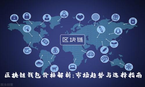区块链钱包价格解析：市场趋势与选择指南