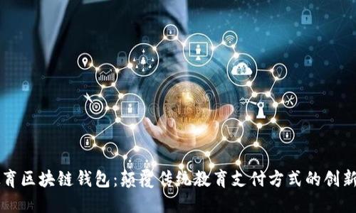 新清大教育区块链钱包：颠覆传统教育支付方式的创新解决方案