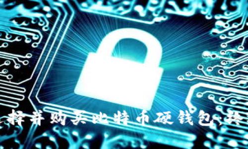 如何选择并购买比特币硬钱包：终极指南