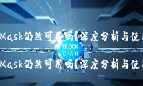 MetaMask仍然可用吗？深度分析与使用指南

MetaMask仍然可用吗？深度分析与使用指南