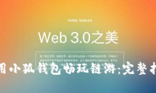 : 如何使用小狐钱包畅玩链游：完整指南与技巧