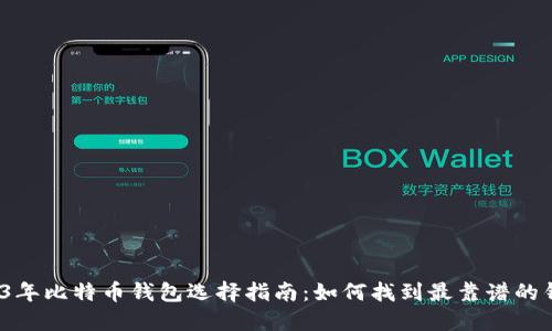 2023年比特币钱包选择指南：如何找到最靠谱的钱包？