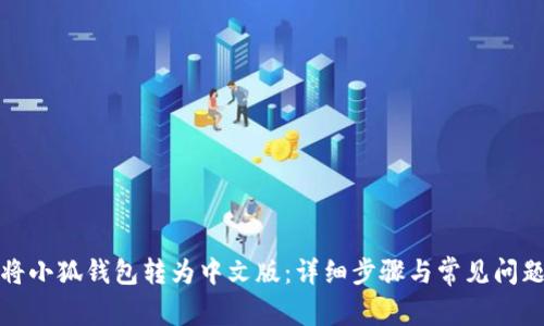 如何将小狐钱包转为中文版：详细步骤与常见问题解答