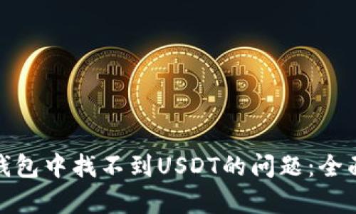 : 如何解决小狐钱包中找不到USDT的问题：全面解析及解决方案