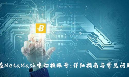 如何在MetaMask中切换账号：详细指南与常见问题解答