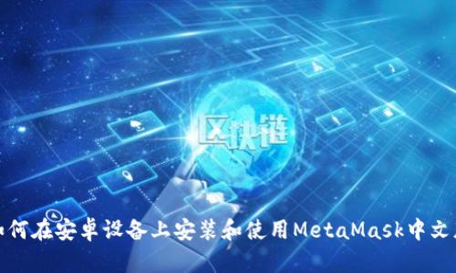 如何在安卓设备上安装和使用MetaMask中文版