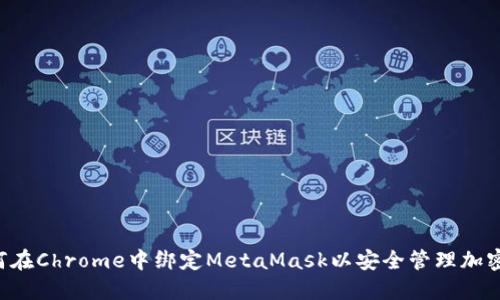  如何在Chrome中绑定MetaMask以安全管理加密货币