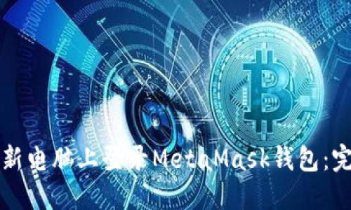 如何在新电脑上登录MetaMask钱包：完整指南