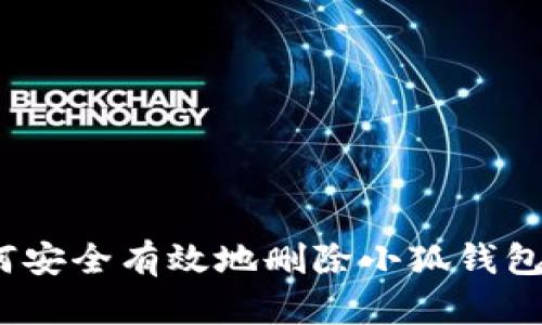 : 如何安全有效地删除小狐钱包软件？