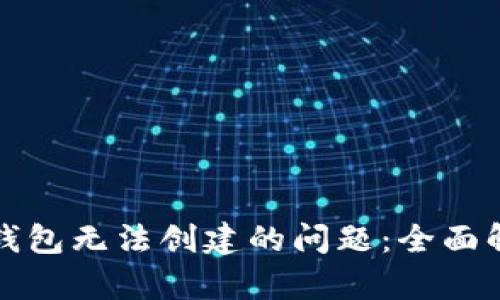 如何解决小狐钱包无法创建的问题：全面解析与实用指南