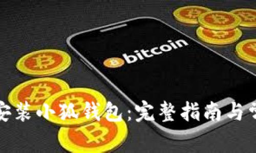 如何下载和安装小狐钱包：完整指南与常见问题解答
