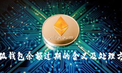 小狐钱包余额过期的含义及处理方法