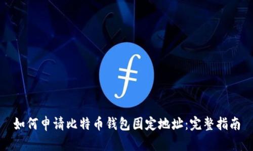 如何申请比特币钱包固定地址：完整指南