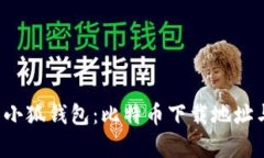  全面解析小狐钱包：比特币下载地址与使用指南