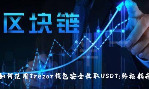 如何使用Trezor钱包安全收取USDT：终极指南