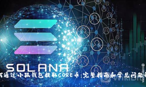 如何通过小狐钱包提取CORE币：完整指南和常见问题解答