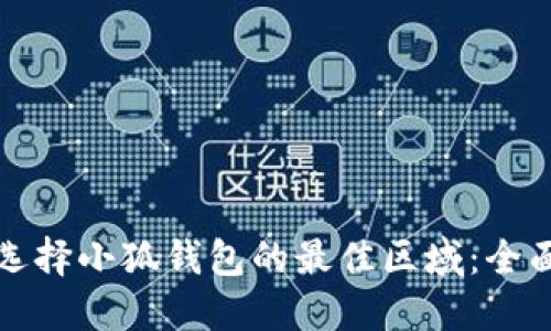 如何选择小狐钱包的最佳区域：全面指南