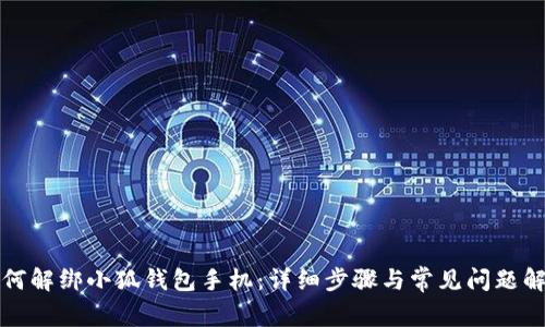 如何解绑小狐钱包手机：详细步骤与常见问题解答