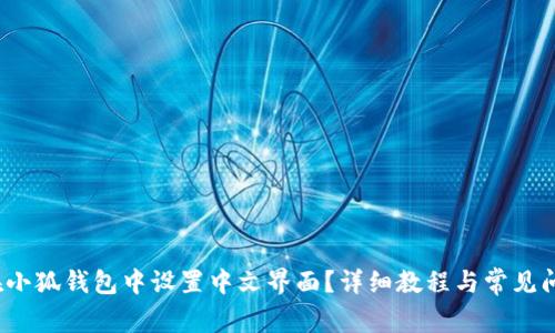  如何在小狐钱包中设置中文界面？详细教程与常见问题解答
