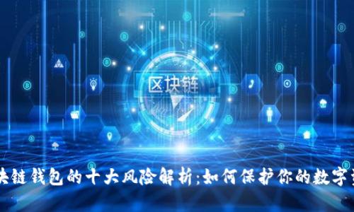 区块链钱包的十大风险解析：如何保护你的数字资产
