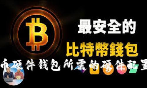 比特币硬件钱包所需的硬件配置详解