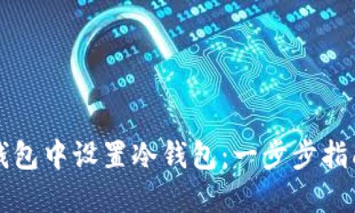 如何在小狐钱包中设置冷钱包：一步步指南与最佳实践
