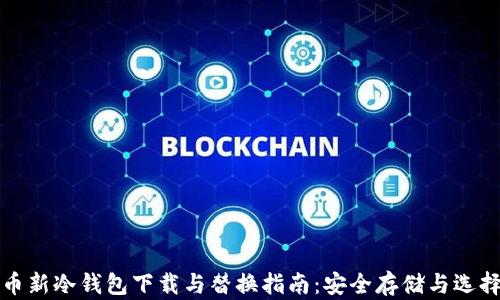 
比特币新冷钱包下载与替换指南：安全存储与选择技巧