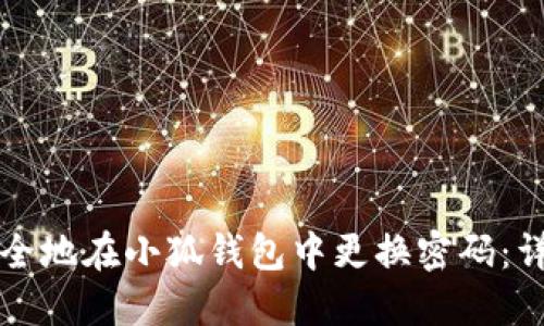 如何安全地在小狐钱包中更换密码：详细指南
