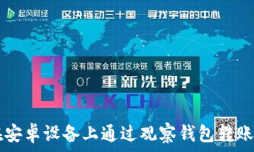   
如何在安卓设备上通过观察钱包转账比特币