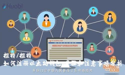 推特/推特
如何注册以太坊钱包：步骤和注意事项分析