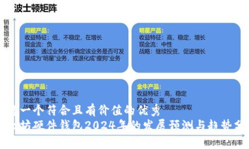 思考一个符合且有价值的优秀
以太坊硬件钱包2024年的发展预测与趋势分析